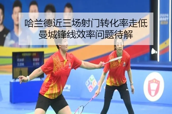 哈兰德近三场射门转化率走低 曼城锋线效率问题待解