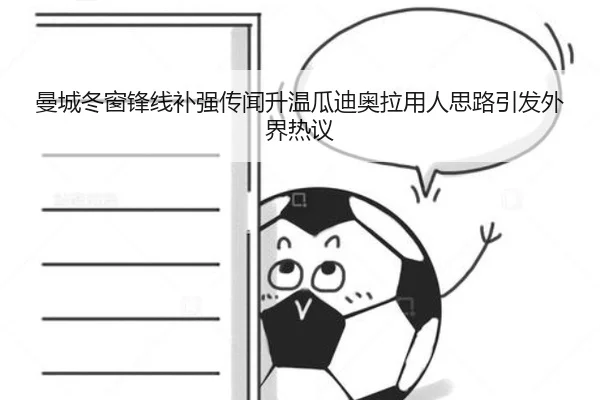 曼城冬窗锋线补强传闻升温瓜迪奥拉用人思路引发外界热议